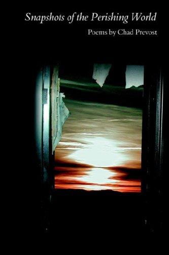 Snapshots of the Perishing World — poems by Chad Prevost